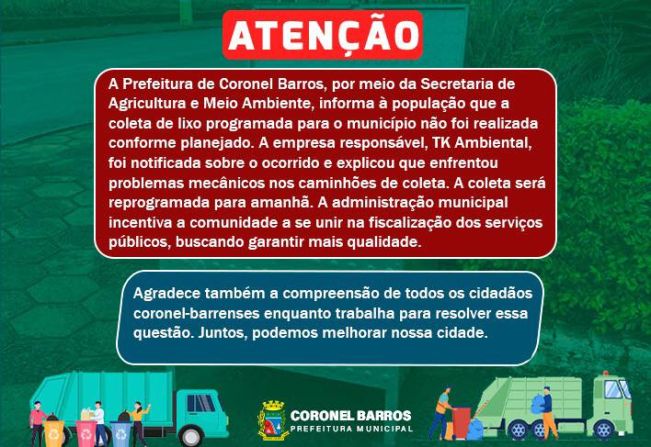 A Prefeitura de Coronel Barros, por meio da Secretaria de Agricultura e Meio Ambiente, informa à população que a coleta de lixo programada para o município não foi realizada conforme planejado.