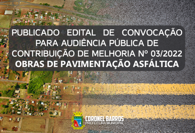 PUBLICADO EDITAL DE CONVOCAÇÃO PARA AUDIÊNCIA PÚBLICA DE  CONTRIBUIÇÃO DE MELHORIA Nº 03/2022 OBRAS DE PAVIMENTAÇÃO ASFÁLTICA